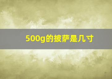 500g的披萨是几寸