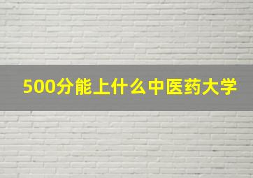 500分能上什么中医药大学