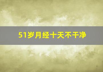 51岁月经十天不干净