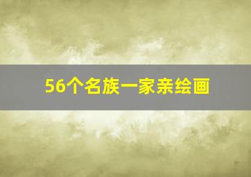 56个名族一家亲绘画