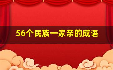 56个民族一家亲的成语