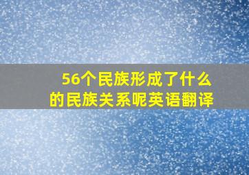 56个民族形成了什么的民族关系呢英语翻译