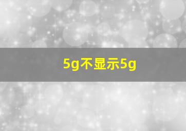 5g不显示5g