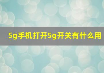 5g手机打开5g开关有什么用