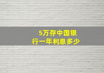 5万存中国银行一年利息多少