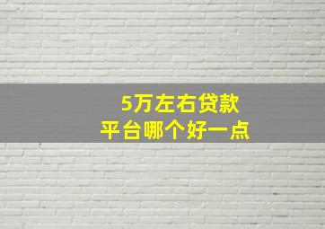 5万左右贷款平台哪个好一点