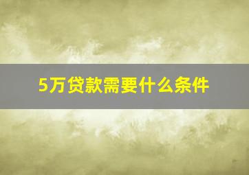 5万贷款需要什么条件