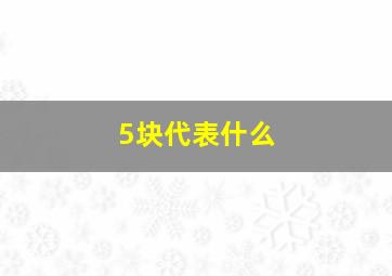 5块代表什么