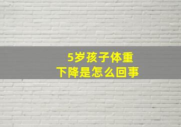 5岁孩子体重下降是怎么回事