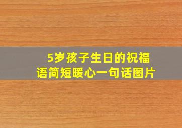 5岁孩子生日的祝福语简短暖心一句话图片