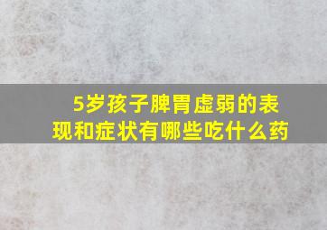 5岁孩子脾胃虚弱的表现和症状有哪些吃什么药