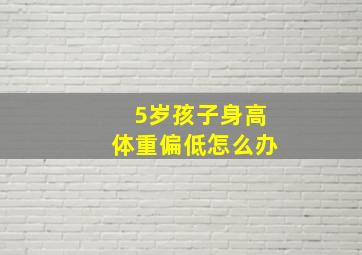 5岁孩子身高体重偏低怎么办