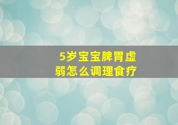 5岁宝宝脾胃虚弱怎么调理食疗