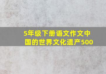 5年级下册语文作文中国的世界文化遗产500