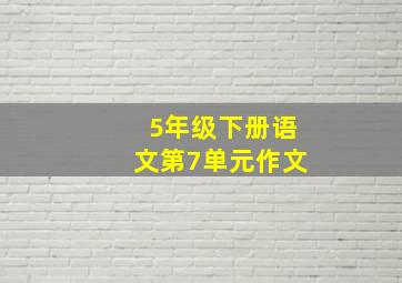 5年级下册语文第7单元作文