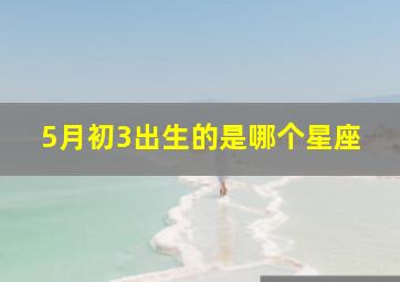 5月初3出生的是哪个星座