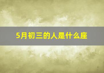 5月初三的人是什么座