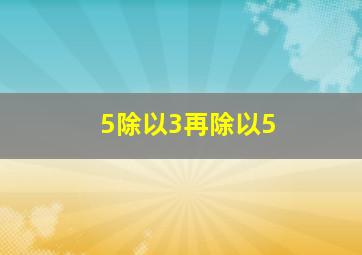 5除以3再除以5