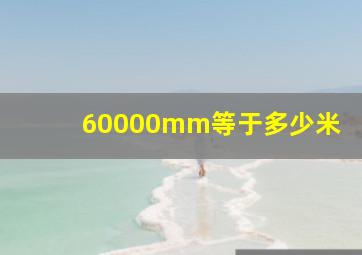 60000mm等于多少米