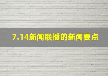 7.14新闻联播的新闻要点