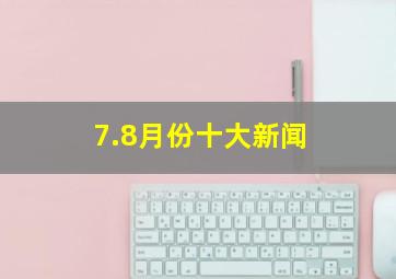 7.8月份十大新闻