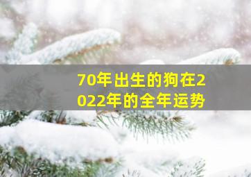 70年出生的狗在2022年的全年运势