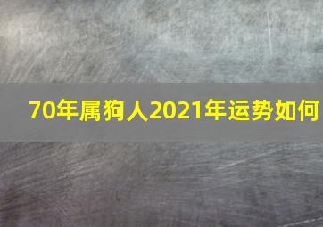 70年属狗人2021年运势如何