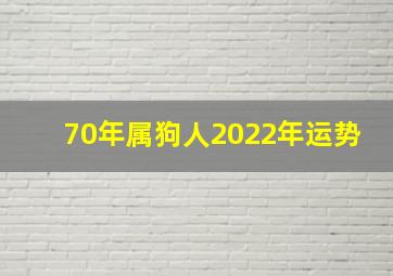 70年属狗人2022年运势