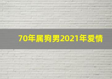 70年属狗男2021年爱情