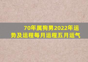 70年属狗男2022年运势及运程每月运程五月运气