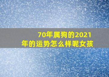 70年属狗的2021年的运势怎么样呢女孩