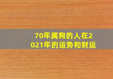 70年属狗的人在2021年的运势和财运