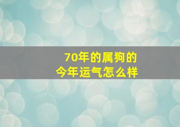 70年的属狗的今年运气怎么样