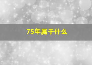 75年属于什么