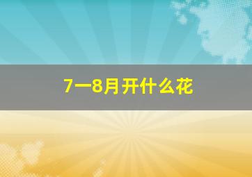 7一8月开什么花