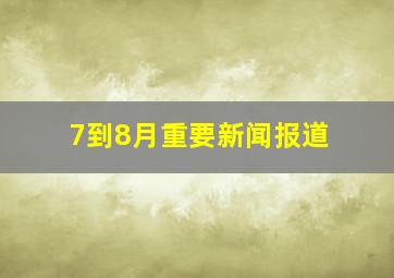 7到8月重要新闻报道