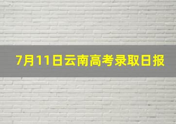 7月11日云南高考录取日报