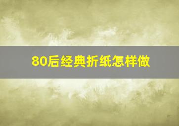 80后经典折纸怎样做