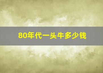 80年代一头牛多少钱