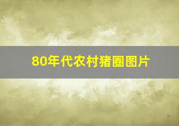 80年代农村猪圈图片