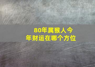 80年属猴人今年财运在哪个方位