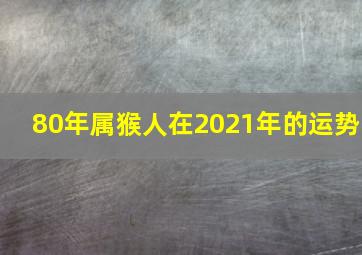 80年属猴人在2021年的运势