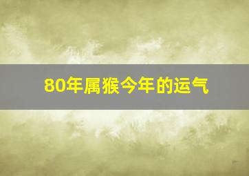 80年属猴今年的运气