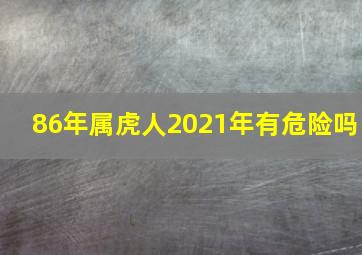 86年属虎人2021年有危险吗