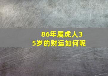 86年属虎人35岁的财运如何呢