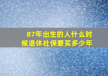 87年出生的人什么时候退休社保要买多少年