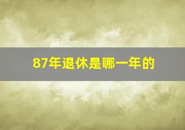 87年退休是哪一年的