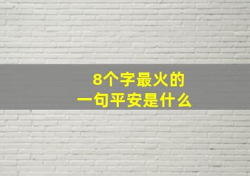 8个字最火的一句平安是什么