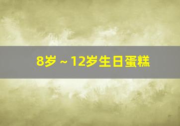 8岁～12岁生日蛋糕