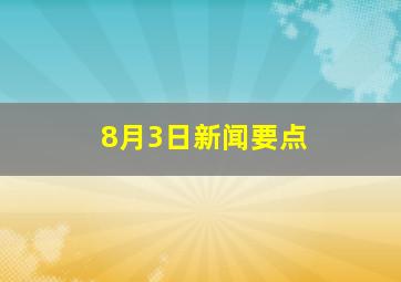 8月3日新闻要点